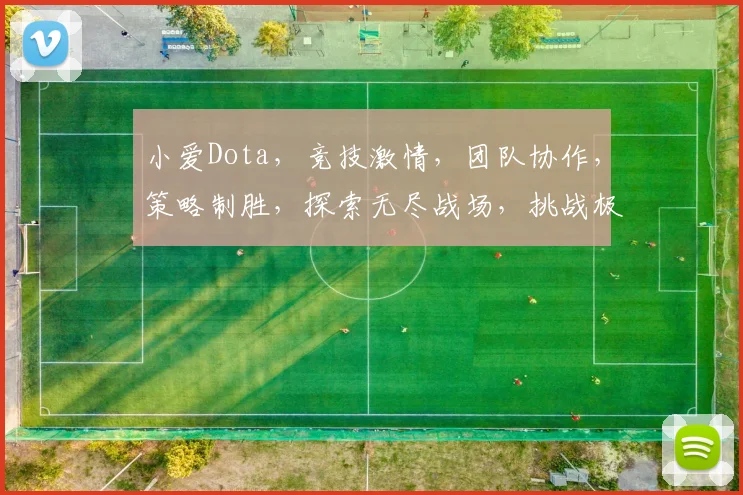 小爱Dota，竞技激情，团队协作，策略制胜，探索无尽战场，挑战极限